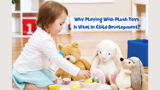 Why Playing With Plush Toys Is Vital In Child Development?